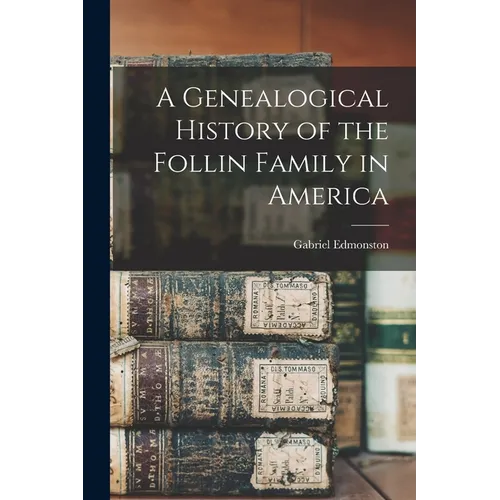 A Genealogical History of the Follin Family in America
