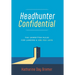 Headhunter Confidential: The Unwritten Rules for Landing a Job You Love