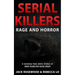 Serial Killers Rage and Horror: 8 Shocking True Crime Stories of Serial Killers and Killing Sprees
