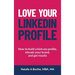 Love Your LinkedIn Profile: How to build a kick-ass profile, elevate your personal brand, and get results