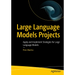 Large Language Models Projects: Apply and Implement Strategies for Large Language Models