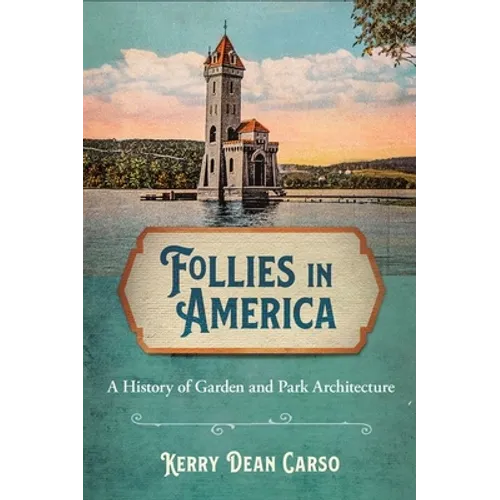 Follies in America: A History of Garden and Park Architecture