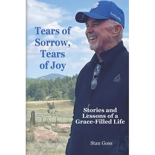 Tears of Sorrow, Tears of Joy: Stories and Lessons of a Grace-Filled Life