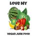 Love My Vegan Junk Food: Sarcastic Vegan Recipe Cookbook For Vegetarians, Raw Food Enthusiast, Vegan Athletes and People Who Love Plant-Based Eating.