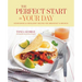 The Perfect Start to Your Day: Nourishing & Indulgent Recipes for Breakfast and Brunch
