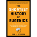 The Shortest History of Eugenics: From Science to Atrocity - How a Dangerous Movement Shaped the World, and Why It Persists