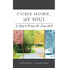Come Home, My Soul: 31 Days of Praying the Living Word
