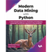 Modern Data Mining with Python: A Risk-Managed Approach to Developing and Deploying Explainable and Efficient Algorithms Using Modelops