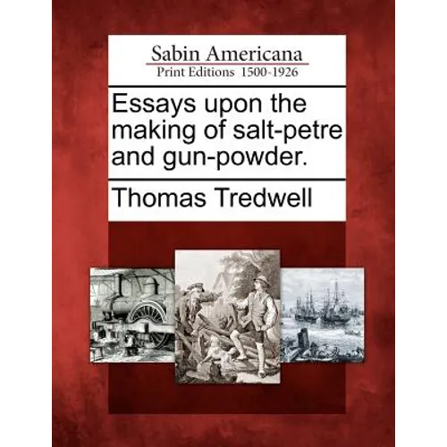 Essays upon the making of salt-petre and gun-powder.