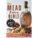 The Mead Making Bible: A Guide To Making Your Own Honey Wine At Home With Unique Recipes; Mastering The Art Of Fermentation; How To Set Up A Meadery.