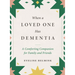 When a Loved One Has Dementia: A Comforting Companion for Family and Friends