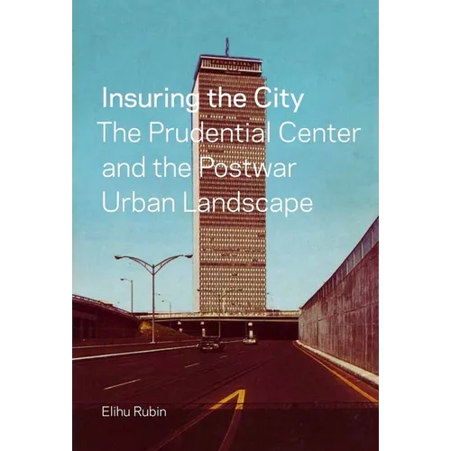 Insuring the City: The Prudential Center and the Postwar Urban Landscape
