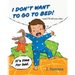 I Don't Want to Go to Bed!: (and I'll tell you why)