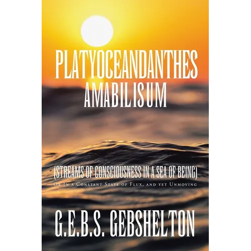 Platyoceandanthes amabilisum (Streams of Consciousness in a Sea of Being): Or In a Constant State of Flux, and yet Unmoving