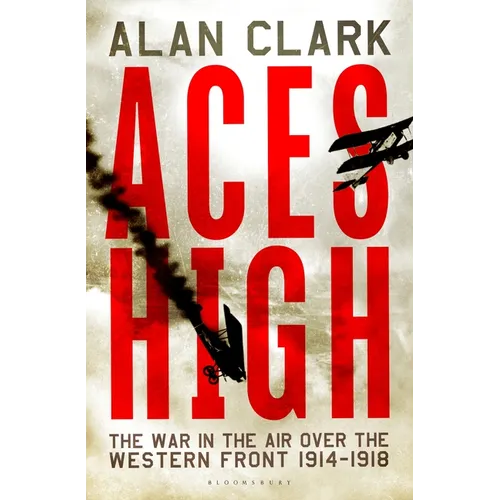 Aces High: The War in the Air Over the Western Front 1914-18