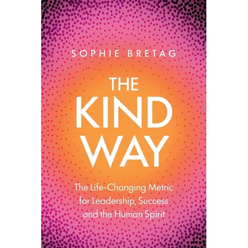 The Kind Way: The Life-Changing Metric for Leadership, Success and the Human Spirit