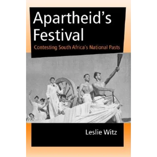 Apartheid's Festival: Contesting South Africa's National Pasts