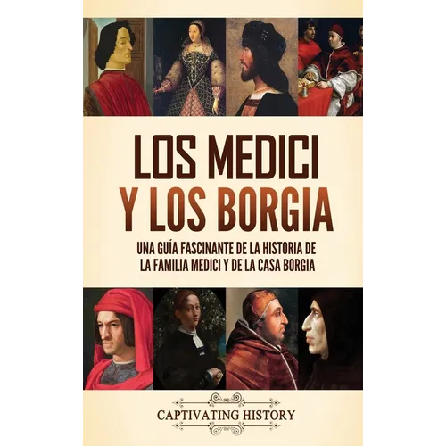 Los Medici y los Borgia: Una guía fascinante de la historia de la familia Medici y de la casa Borgia