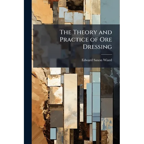 The Theory and Practice of Ore Dressing