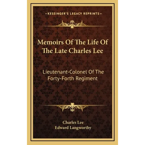 Memoirs Of The Life Of The Late Charles Lee: Lieutenant-Colonel Of The Forty-Forth Regiment
