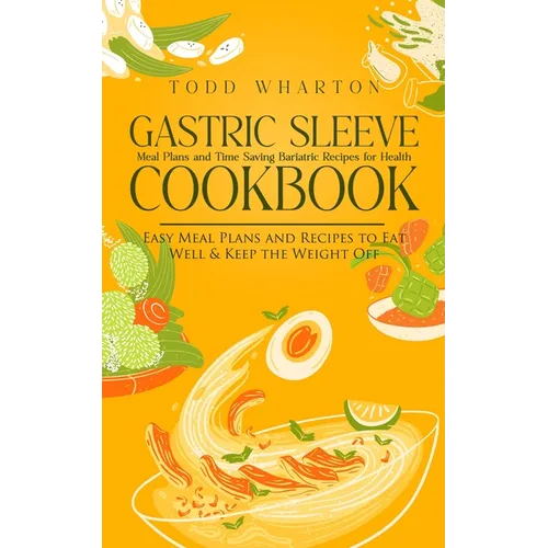 Gastric Sleeve Cookbook: Meal Plans and Time Saving Bariatric Recipes for Health (Easy Meal Plans and Recipes to Eat Well & Keep the Weight Off