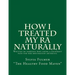 How I Treated My RA Naturally: Written by someone who chose a different path for her rheumatoid arthritis.
