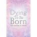 Dying to Be Born