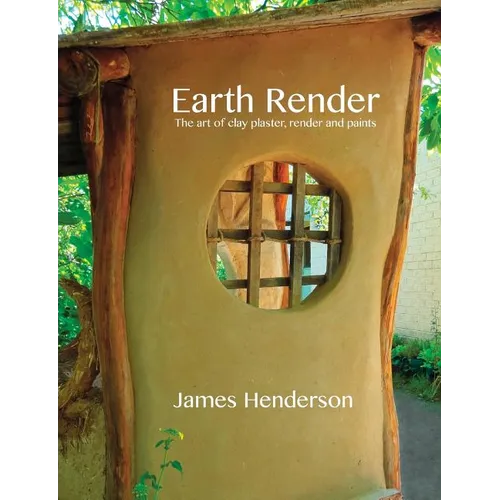 Earth Render - The Art of Clay Plaster, Render and Paints - Paperback