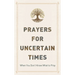 Prayers for Uncertain Times: When You Don't Know What to Pray