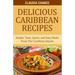 Delicious Caribbean Recipes: Simple, Tasty, Quick, and Easy Meals From The Caribbean Islands