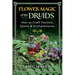 Flower Magic of the Druids: How to Craft Potions, Spells, and Enchantments