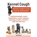 Kennel Cough. Including Symptoms, Diagnosing, Duration, Treatment, Relief, Bordetella, Canine Parainfluenza, Vaccine, and Much More. Kennel Cough in P