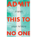 Admit This to No One: Collected Stories
