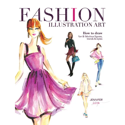 Fashion Illustration Art: How to Draw Fun & Fabulous Figures, Trends and Styles