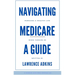Navigating Medicare; A Guide to Pursuing a Healthy Life at 65