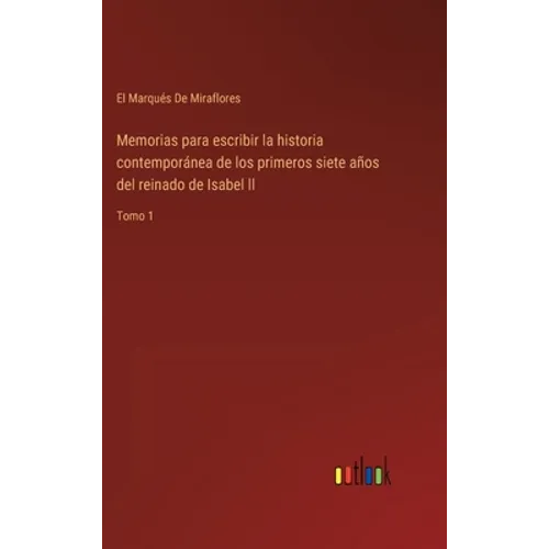 Memorias para escribir la historia contemporánea de los primeros siete años del reinado de Isabel ll: Tomo 1