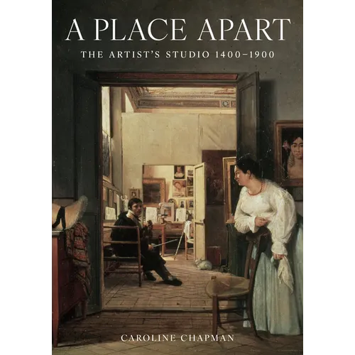 A Place Apart: The Artist's Studio 1400 to 1900