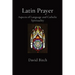 Latin Prayer: Aspects of Language and Catholic Spirituality