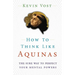 How to Think Like Aquinas: The Sure Way to Perfect Your Mental Powers