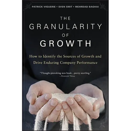 The Granularity of Growth: How to Identify the Sources of Growth and Drive Enduring Company Performance