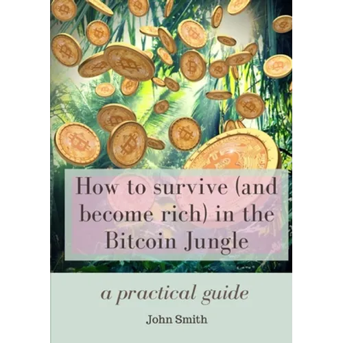 How to survive (and become rich) in the Bitcoin Jungle: a practical guide - Paperback