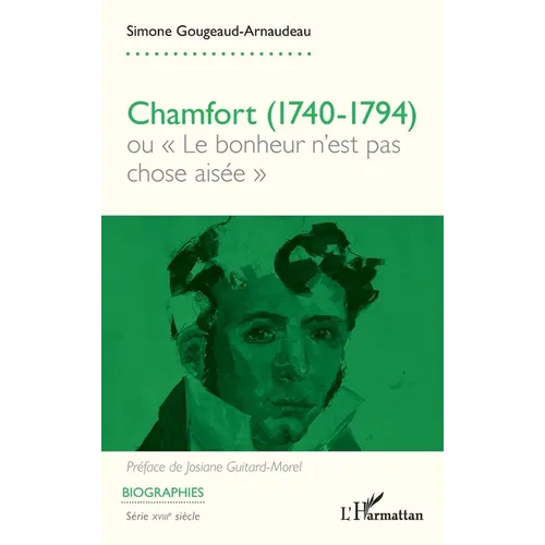 Chamfort (1740-1794): ou Le bonheur n'est pas chose aisée