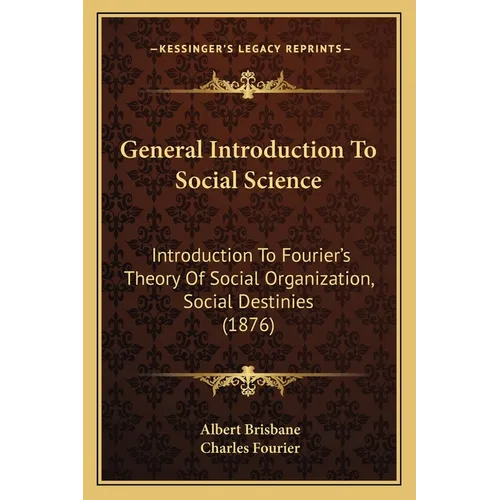 General Introduction To Social Science: Introduction To Fourier's Theory Of Social Organization, Social Destinies (1876)