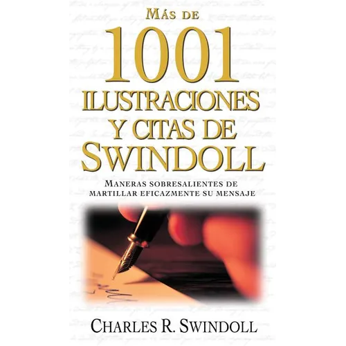 Más de 1001 Ilustraciones Y Citas de Swindoll: Maneras Sobresalientes de Martillar Eficazmente Su Mensaje = Swindoll's Ultimate Book of Illustrations