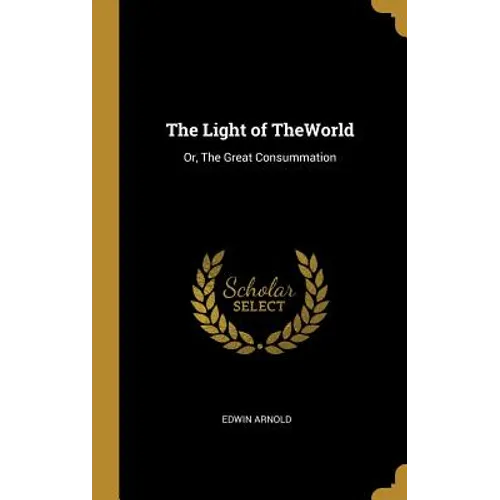 The Light of TheWorld: Or, The Great Consummation