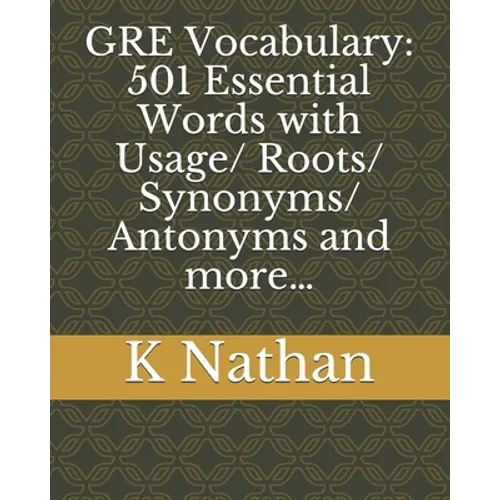 GRE Vocabulary: 501 Essential Words: with Usage/Roots/Synonyms/Antonyms and more...