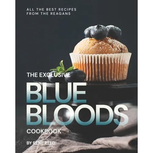 The Exclusive Blue Bloods Cookbook: All the Best Recipes from the Reagans