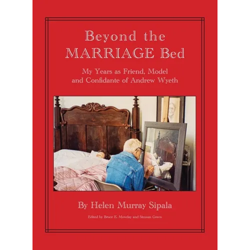 BEYOND THE MARRIAGE BED My Years as Friend, Model and Confidante of Andrew Wyeth