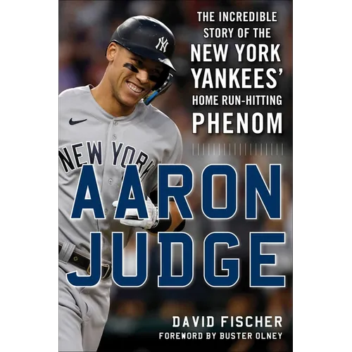 Aaron Judge: The Incredible Story of the New York Yankees' Home Run-Hitting Phenom