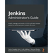 Jenkins Administrator's Guide: Install, manage, and scale a CI/CD build and release system to accelerate your product life cycle